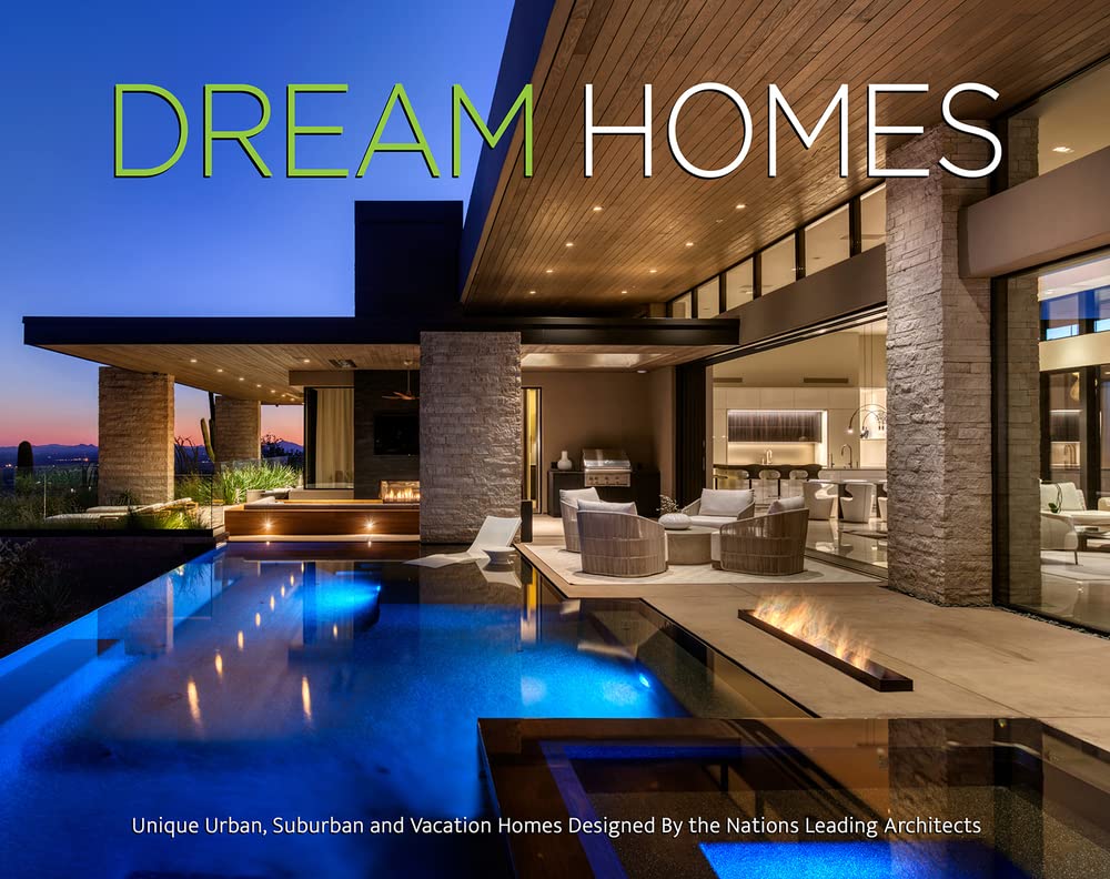 Dream Homes: Unique Urban, Suburban, And Vacation Homes Designed By The 